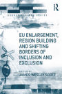 EU Enlargement, Region Building and Shifting Borders of Inclusion and Exclusion