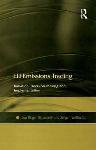 Title: EU Emissions Trading: Initiation, Decision-making and Implementation, Author: Jon Birger Skjærseth