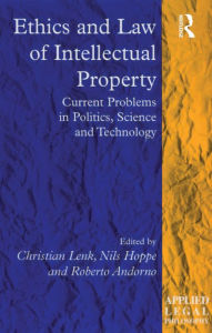 Title: Ethics and Law of Intellectual Property: Current Problems in Politics, Science and Technology, Author: Christian Lenk