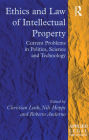 Ethics and Law of Intellectual Property: Current Problems in Politics, Science and Technology