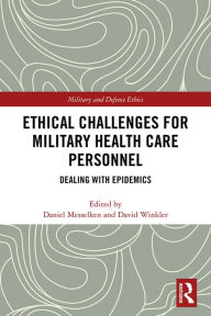 Title: Ethical Challenges for Military Health Care Personnel: Dealing with Epidemics, Author: Daniel Messelken
