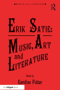 Title: Erik Satie: Music, Art and Literature, Author: Caroline Potter