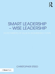 Title: Smart Leadership - Wise Leadership: Environments of Value in an Emerging Future, Author: Christopher Steed