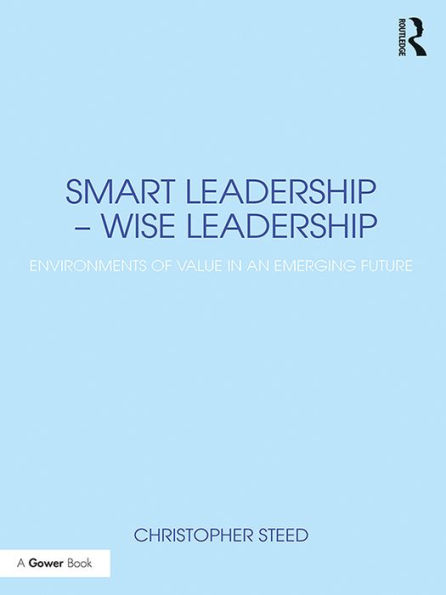 Smart Leadership - Wise Leadership: Environments of Value in an Emerging Future