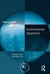 Title: Environmental Skepticism: Ecology, Power and Public Life, Author: Peter J. Jacques