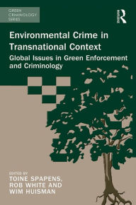 Title: Environmental Crime in Transnational Context: Global Issues in Green Enforcement and Criminology, Author: Toine Spapens
