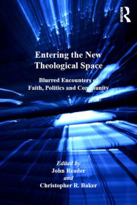 Title: Entering the New Theological Space: Blurred Encounters of Faith, Politics and Community, Author: John Reader