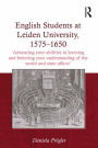 English Students at Leiden University, 1575-1650: 'Advancing your abilities in learning and bettering your understanding of the world and state affairs'