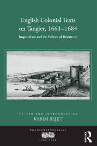 Title: English Colonial Texts on Tangier, 1661-1684: Imperialism and the Politics of Resistance, Author: Karim Bejjit