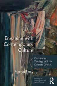 Title: Engaging with Contemporary Culture: Christianity, Theology and the Concrete Church, Author: Martyn Percy