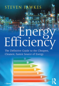 Title: Energy Efficiency: The Definitive Guide to the Cheapest, Cleanest, Fastest Source of Energy, Author: Steven Fawkes