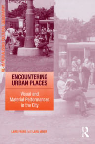 Title: Encountering Urban Places: Visual and Material Performances in the City, Author: Lars Frers