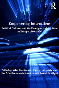 Title: Empowering Interactions: Political Cultures and the Emergence of the State in Europe 1300-1900, Author: Wim Blockmans