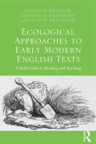 Title: Ecological Approaches to Early Modern English Texts: A Field Guide to Reading and Teaching, Author: Jennifer Munroe