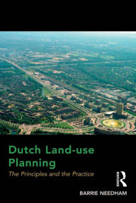 Title: Dutch Land-use Planning: The Principles and the Practice, Author: Barrie Needham