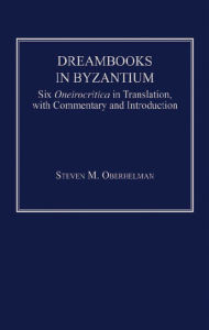 Title: Dreambooks in Byzantium: Six Oneirocritica in Translation, with Commentary and Introduction, Author: Steven M. Oberhelman