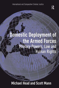 Title: Domestic Deployment of the Armed Forces: Military Powers, Law and Human Rights, Author: Michael Head
