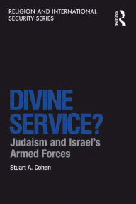 Title: Divine Service?: Judaism and Israel's Armed Forces, Author: Stuart A. Cohen