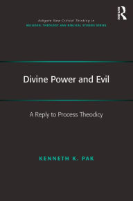 Title: Divine Power and Evil: A Reply to Process Theodicy, Author: Kenneth K. Pak