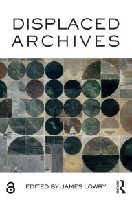 Title: Displaced Archives, Author: James Lowry