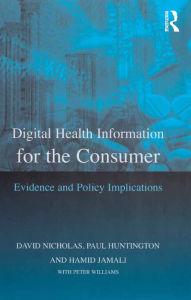 Title: Digital Health Information for the Consumer: Evidence and Policy Implications, Author: David Nicholas