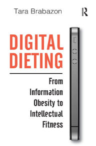 Title: Digital Dieting: From Information Obesity to Intellectual Fitness, Author: Tara Brabazon