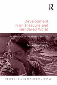 Title: Development in an Insecure and Gendered World: The Relevance of the Millennium Goals, Author: Jacqueline Leckie