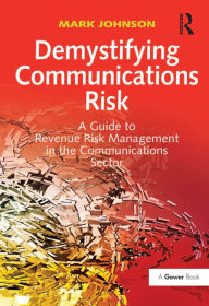 Title: Demystifying Communications Risk: A Guide to Revenue Risk Management in the Communications Sector, Author: Mark Johnson