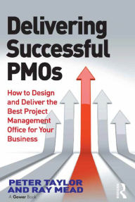 Title: Delivering Successful PMOs: How to Design and Deliver the Best Project Management Office for your Business, Author: Peter Taylor