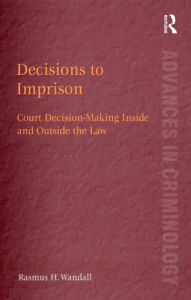 Title: Decisions to Imprison: Court Decision-Making Inside and Outside the Law, Author: Rasmus H. Wandall