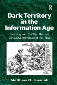 Title: Dark Territory in the Information Age: Learning from the West German Census Controversies of the 1980s, Author: Matthew G. Hannah