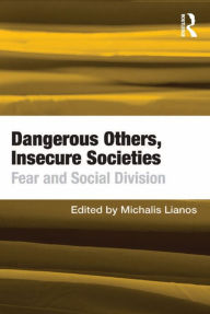 Title: Dangerous Others, Insecure Societies: Fear and Social Division, Author: Michalis Lianos