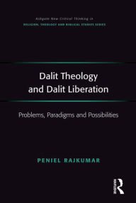 Title: Dalit Theology and Dalit Liberation: Problems, Paradigms and Possibilities, Author: Peniel Rajkumar