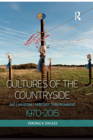 Title: Cultures of the Countryside: Art, Museum, Heritage, and Environment, 1970-2015, Author: Veronica Sekules