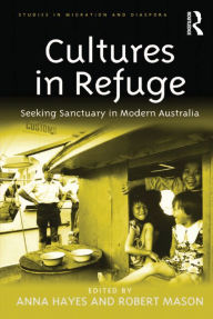 Title: Cultures in Refuge: Seeking Sanctuary in Modern Australia, Author: Anna Hayes