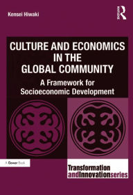 Title: Culture and Economics in the Global Community: A Framework for Socioeconomic Development, Author: Kensei Hiwaki