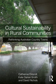 Title: Cultural Sustainability in Rural Communities: Rethinking Australian Country Towns, Author: Catherine Driscoll