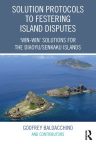 Title: Solution Protocols to Festering Island Disputes: 'Win-Win' Solutions for the Diaoyu / Senkaku Islands, Author: Godfrey Baldacchino