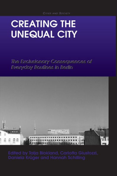 Creating the Unequal City: The Exclusionary Consequences of Everyday Routines in Berlin