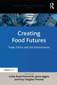 Title: Creating Food Futures: Trade, Ethics and the Environment, Author: Janice Jiggins