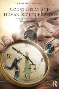 Title: Court Delay and Human Rights Remedies: Enforcing the Right to a Fair Hearing 'Within a Reasonable Time', Author: Caroline Savvidis