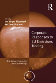 Title: Corporate Responses to EU Emissions Trading: Resistance, Innovation or Responsibility?, Author: Jon Birger Skjærseth