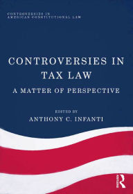 Title: Controversies in Tax Law: A Matter of Perspective, Author: Anthony C. Infanti