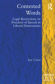 Title: Contested Words: Legal Restrictions on Freedom of Speech in Liberal Democracies, Author: Ian Cram