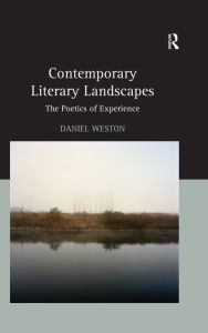 Title: Contemporary Literary Landscapes: The Poetics of Experience, Author: Daniel Weston