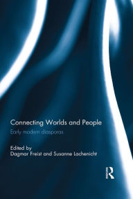 Title: Connecting Worlds and People: Early modern diasporas, Author: Dagmar Freist