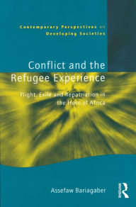 Title: Conflict and the Refugee Experience: Flight, Exile, and Repatriation in the Horn of Africa, Author: Assefaw Bariagaber