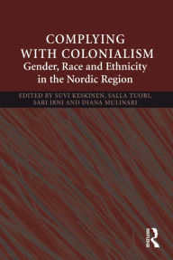 Title: Complying With Colonialism: Gender, Race and Ethnicity in the Nordic Region, Author: Suvi Keskinen