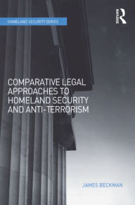 Title: Comparative Legal Approaches to Homeland Security and Anti-Terrorism, Author: James Beckman