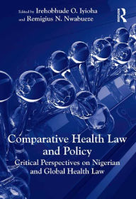 Title: Comparative Health Law and Policy: Critical Perspectives on Nigerian and Global Health Law, Author: Irehobhude O. Iyioha